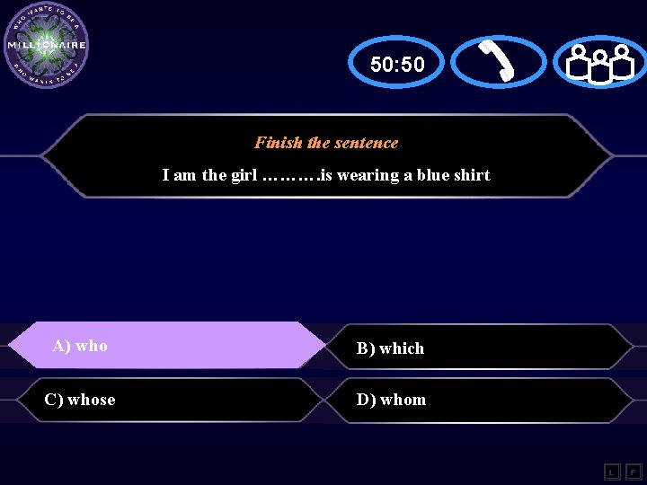 50: 50 Finish the sentence I am the girl ………. is wearing a blue