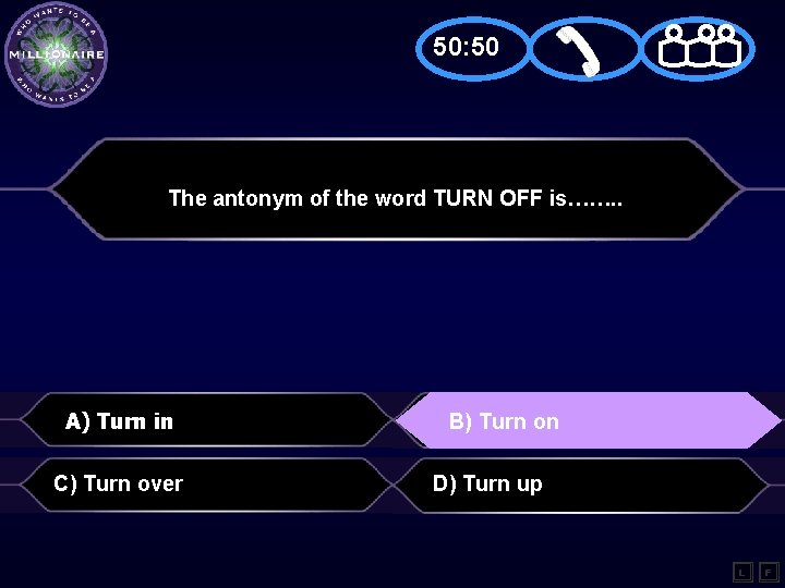 50: 50 The antonym of the word TURN OFF is……. . A) Turn in