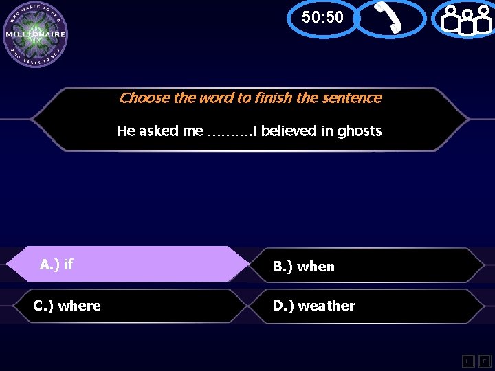 50: 50 Choose the word to finish the sentence He asked me ………. I