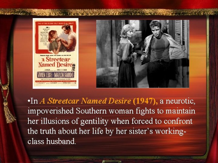  • In A Streetcar Named Desire (1947), a neurotic, impoverished Southern woman fights