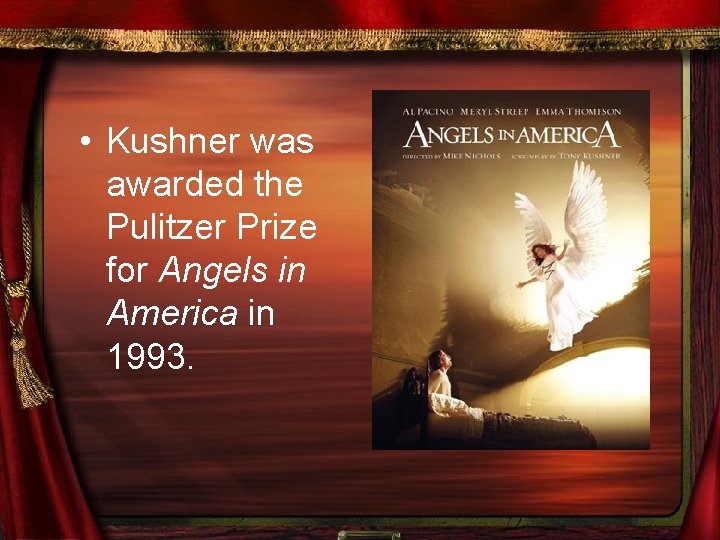  • Kushner was awarded the Pulitzer Prize for Angels in America in 1993.