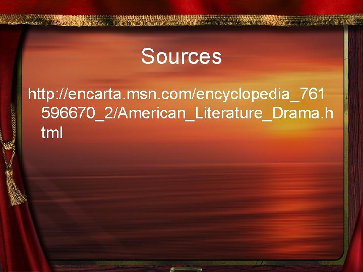 Sources http: //encarta. msn. com/encyclopedia_761 596670_2/American_Literature_Drama. h tml 