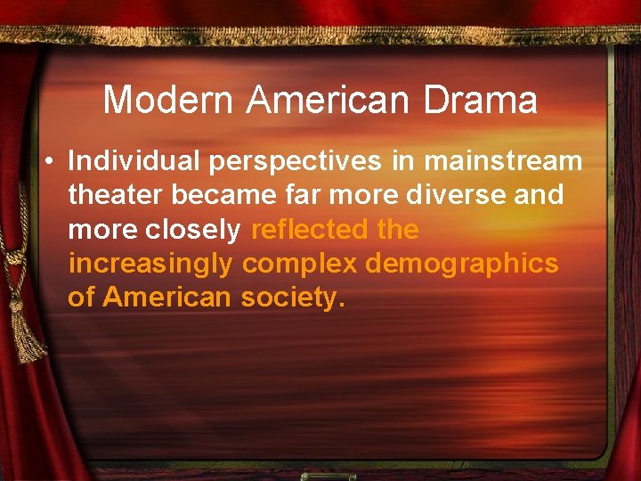 Modern American Drama • Individual perspectives in mainstream theater became far more diverse and
