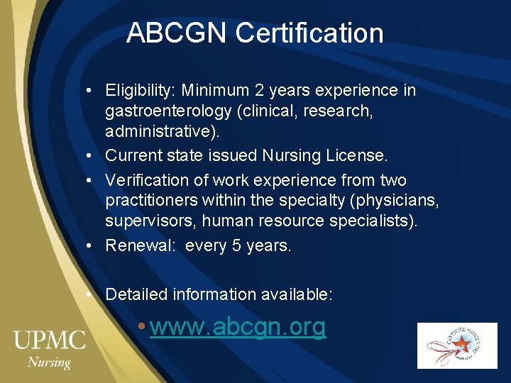 ABCGN Certification • Eligibility: Minimum 2 years experience in gastroenterology (clinical, research, administrative). •