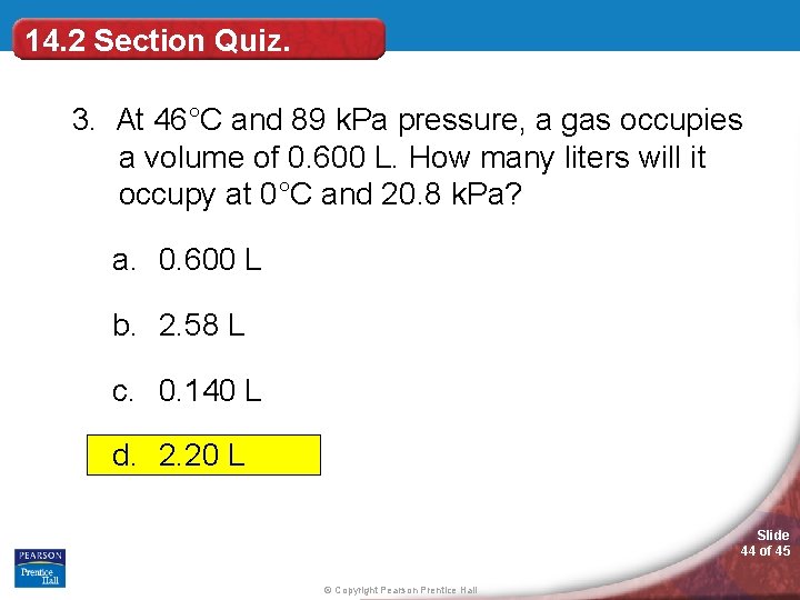 14. 2 Section Quiz. 3. At 46°C and 89 k. Pa pressure, a gas