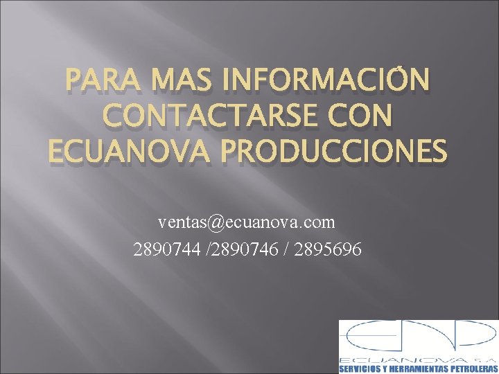 PARA MAS INFORMACIÓN CONTACTARSE CON ECUANOVA PRODUCCIONES ventas@ecuanova. com 2890744 /2890746 / 2895696 