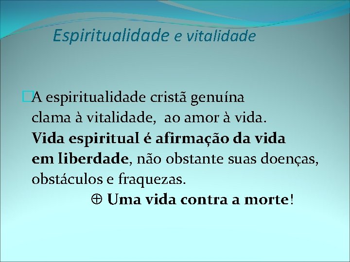 Espiritualidade e vitalidade �A espiritualidade cristã genuína clama à vitalidade, ao amor à vida.