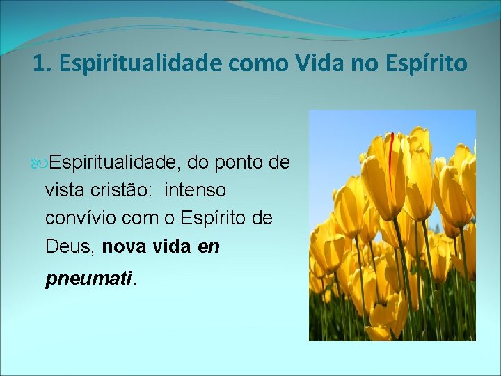 1. Espiritualidade como Vida no Espírito Espiritualidade, do ponto de vista cristão: intenso convívio