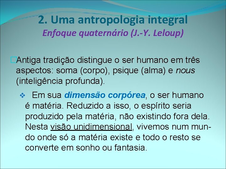 2. Uma antropologia integral Enfoque quaternário (J. -Y. Leloup) �Antiga tradição distingue o ser