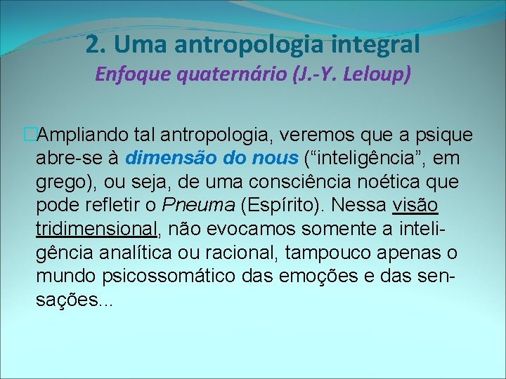 2. Uma antropologia integral Enfoque quaternário (J. -Y. Leloup) �Ampliando tal antropologia, veremos que