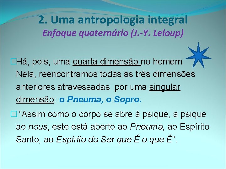 2. Uma antropologia integral Enfoque quaternário (J. -Y. Leloup) �Há, pois, uma quarta dimensão