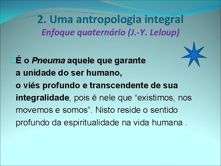 2. Uma antropologia integral Enfoque quaternário (J. -Y. Leloup) �É o Pneuma aquele que