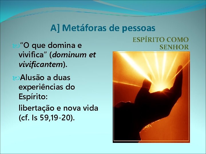 A] Metáforas de pessoas “O que domina e vivifica” (dominum et vivificantem). Alusão a