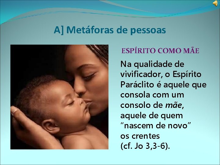 A] Metáforas de pessoas ESPÍRITO COMO MÃE Na qualidade de vivificador, o Espírito Paráclito