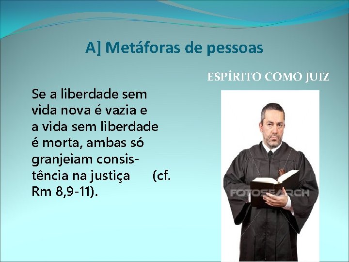 A] Metáforas de pessoas ESPÍRITO COMO JUIZ Se a liberdade sem vida nova é