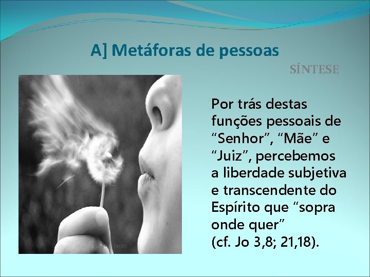 A] Metáforas de pessoas SÍNTESE Por trás destas funções pessoais de “Senhor”, “Mãe” e