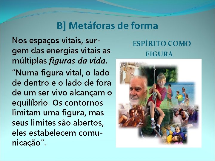 B] Metáforas de forma Nos espaços vitais, surgem das energias vitais as múltiplas figuras