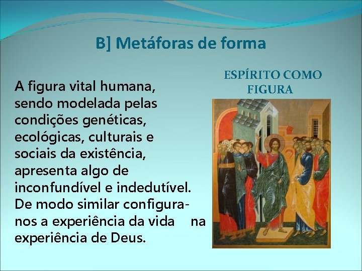 B] Metáforas de forma A figura vital humana, sendo modelada pelas condições genéticas, ecológicas,