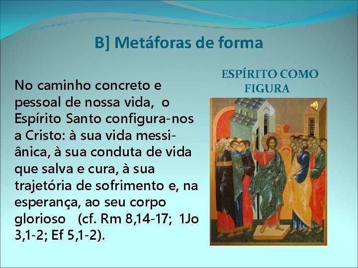 B] Metáforas de forma No caminho concreto e pessoal de nossa vida, o Espírito