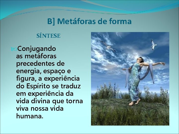 B] Metáforas de forma SÍNTESE Conjugando as metáforas precedentes de energia, espaço e figura,