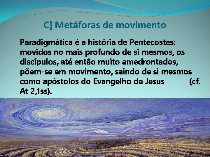 C] Metáforas de movimento Paradigmática é a história de Pentecostes: movidos no mais profundo