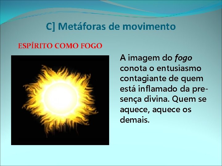 C] Metáforas de movimento ESPÍRITO COMO FOGO A imagem do fogo conota o entusiasmo