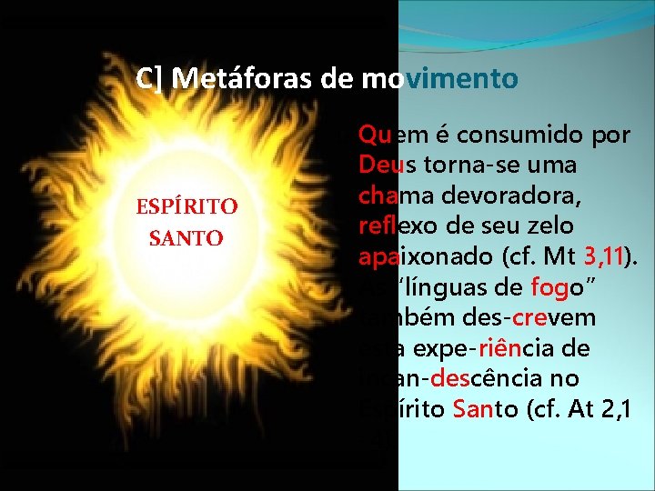 C] Metáforas de movimento ESPÍRITO SANTO Quem é consumido por Deus torna-se uma chama