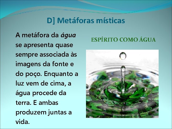 D] Metáforas místicas A metáfora da água se apresenta quase sempre associada às imagens