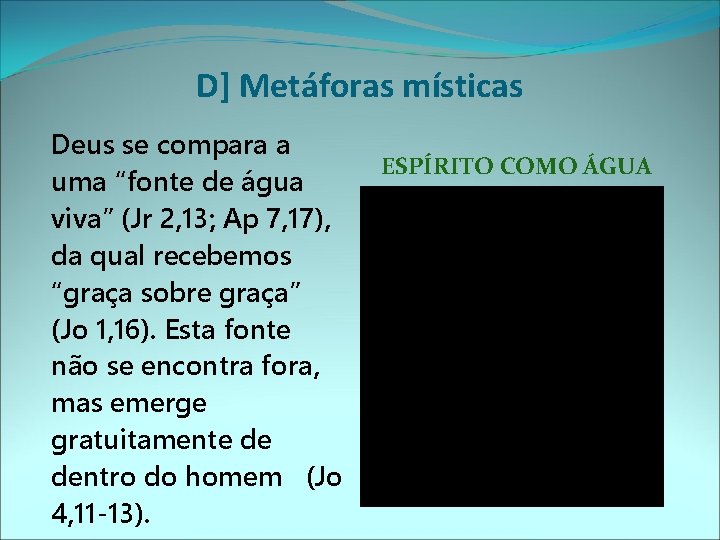 D] Metáforas místicas Deus se compara a uma “fonte de água viva” (Jr 2,