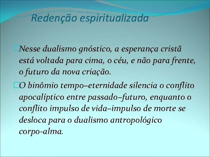 Redenção espiritualizada �Nesse dualismo gnóstico, a esperança cristã está voltada para cima, o céu,