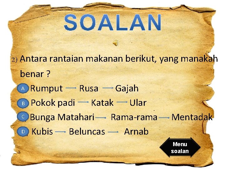 2) Antara rantaian makanan berikut, yang manakah benar ? A Rumput a) Rusa Gajah
