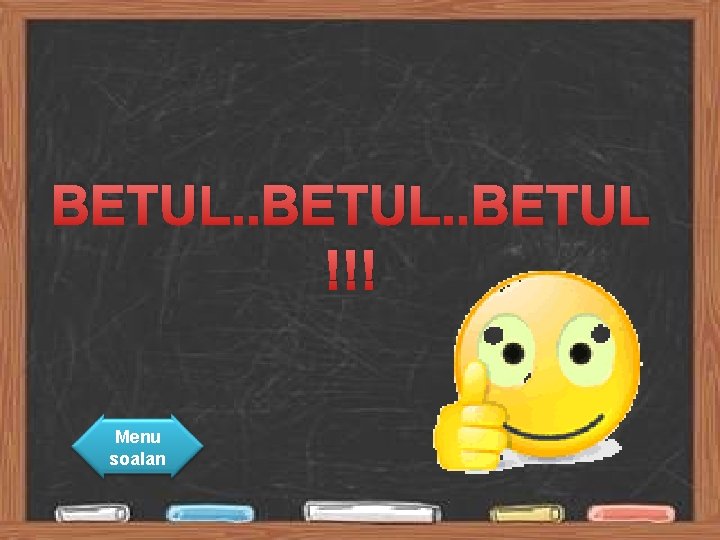 BETUL. . BETUL !!! Menu soalan 