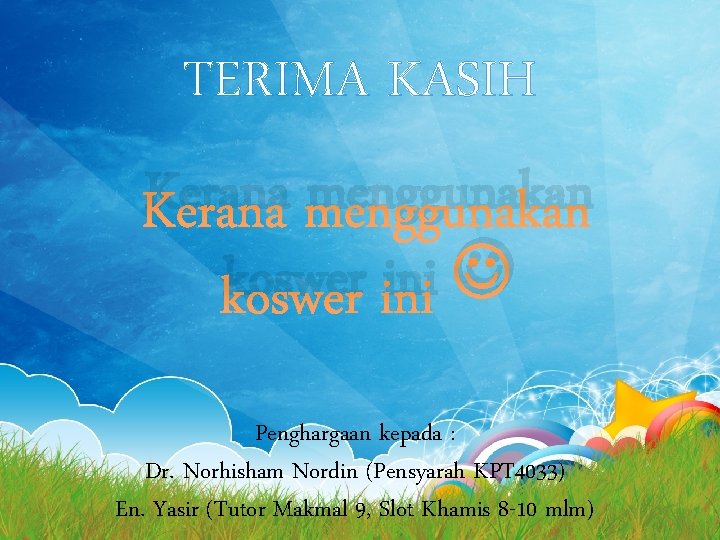 TERIMA KASIH Kerana menggunakan koswer ini Penghargaan kepada : Dr. Norhisham Nordin (Pensyarah KPT