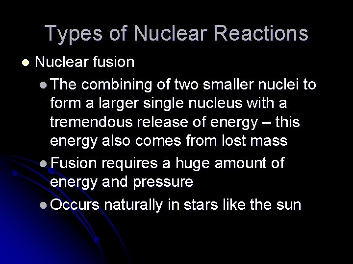 Types of Nuclear Reactions l Nuclear fusion l The combining of two smaller nuclei