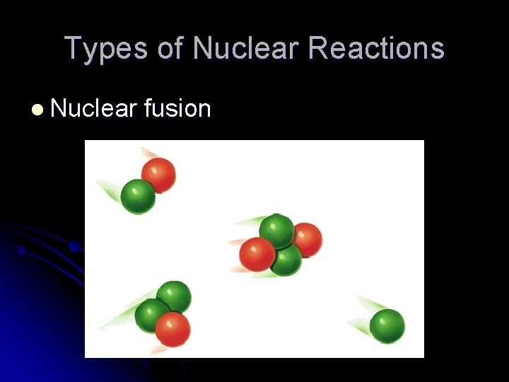Types of Nuclear Reactions l Nuclear fusion 