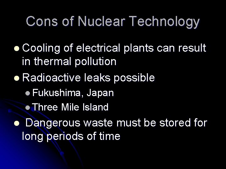 Cons of Nuclear Technology l Cooling of electrical plants can result in thermal pollution