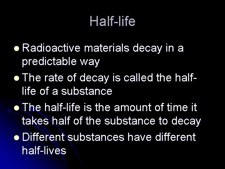 Half-life l Radioactive materials decay in a predictable way l The rate of decay