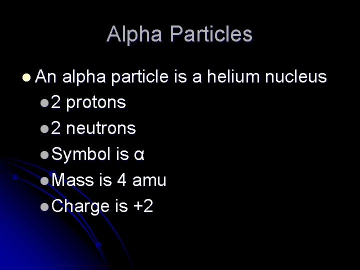 Alpha Particles l An alpha particle is a helium nucleus l 2 protons l