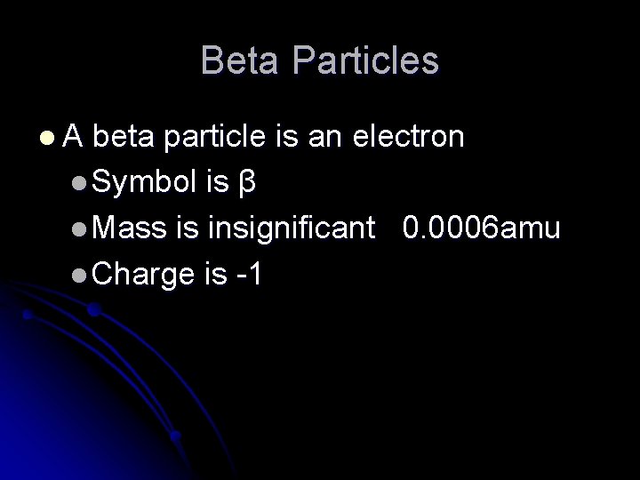 Beta Particles l. A beta particle is an electron l Symbol is β l