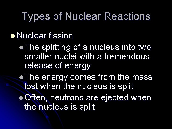 Types of Nuclear Reactions l Nuclear fission l The splitting of a nucleus into