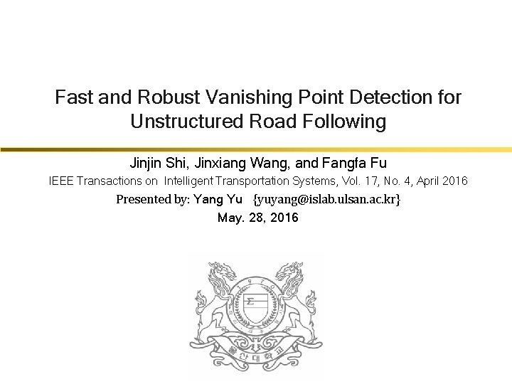 Fast and Robust Vanishing Point Detection for Unstructured Road Following Jinjin Shi, Jinxiang Wang,