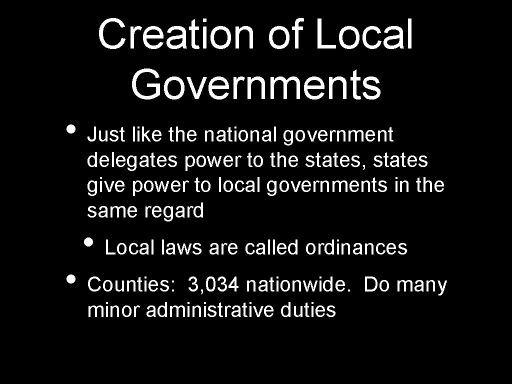 Creation of Local Governments • Just like the national government delegates power to the