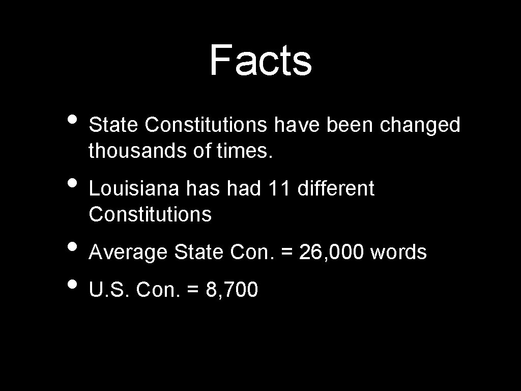 Facts • State Constitutions have been changed thousands of times. • Louisiana has had