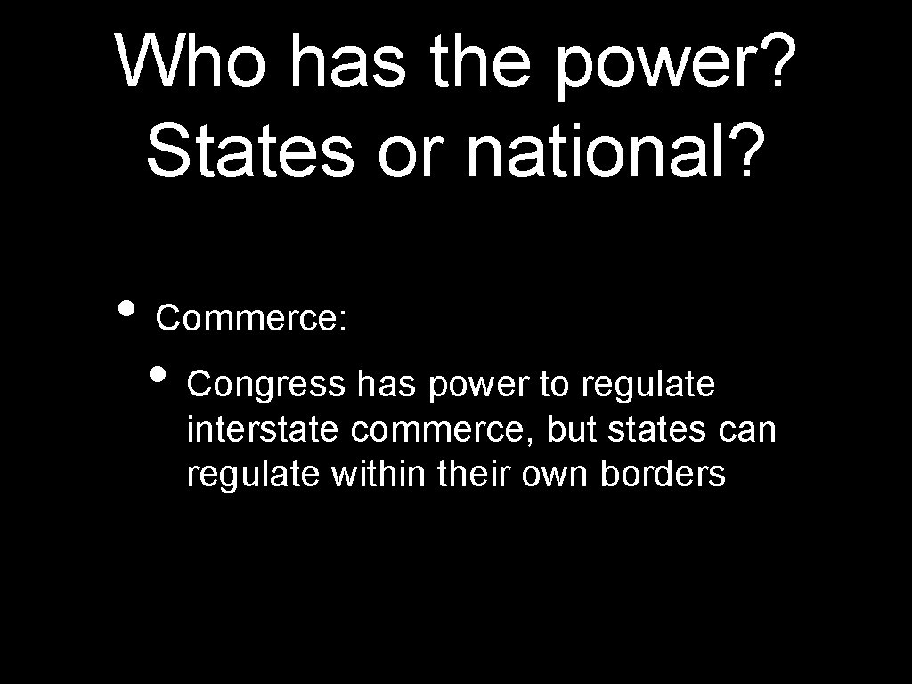 Who has the power? States or national? • Commerce: • Congress has power to