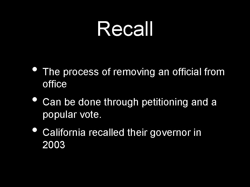 Recall • The process of removing an official from office • Can be done