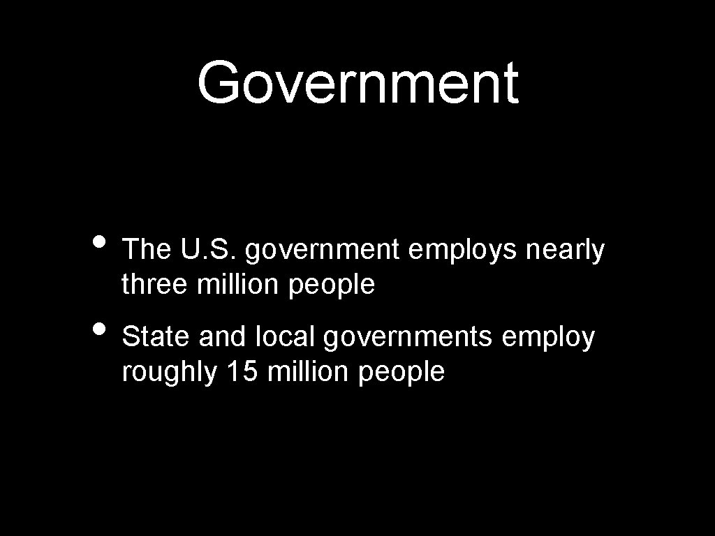 Government • The U. S. government employs nearly three million people • State and