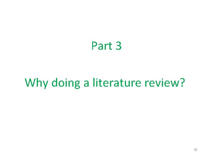 Part 3 Why doing a literature review? 20 