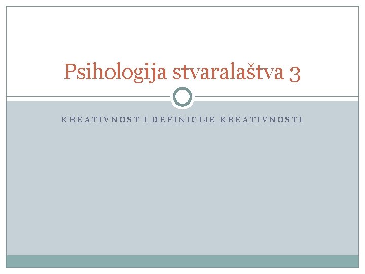 Psihologija stvaralaštva 3 KREATIVNOST I DEFINICIJE KREATIVNOSTI 