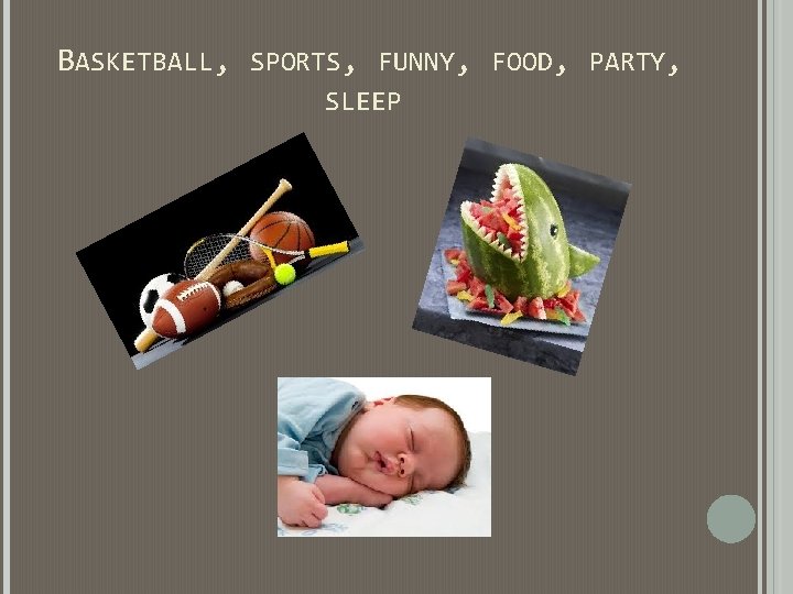 BASKETBALL, SPORTS, FUNNY, FOOD, PARTY, SLEEP BASKETBALL, SPORTS, FUNNY, FOOD, PARTY, SLEEP
