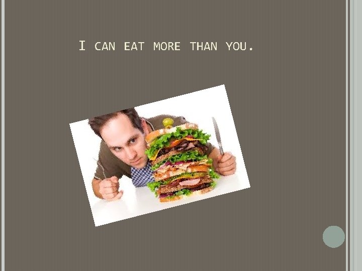 I CAN EAT MORE THAN YOU. I CAN EAT MORE THAN YOU.